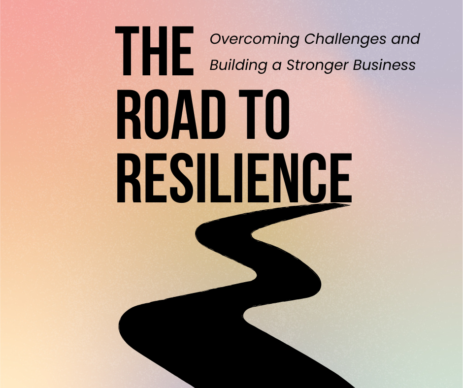 The Road to Resilience: Overcoming Challenges and Building a Stronger Business